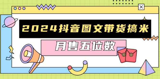 (13299期）2024抖音图文带货搞米：快速起号与破播放方法，助力销量飙升，月售五位数-北少网创