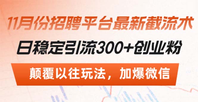 （13309期）招聘平台最新截流术，日稳定引流300+创业粉，颠覆以往玩法 加爆微信-小白项目网