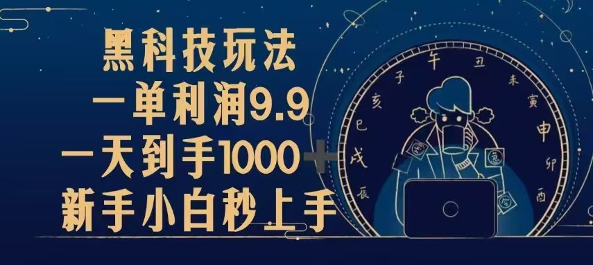 （13313期）黑科技玩法，一单利润9.9,一天到手1000+，新手小白秒上手-狼族商务