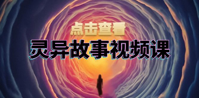 灵异故事视频课：文案、剪辑流程、画面处理及封面制作，助力创作者盈利_酷乐网