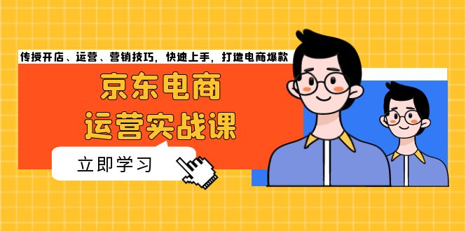 京东电商运营实战课，传授开店、运营、营销技巧，快速上手，打造电商爆款_酷乐网