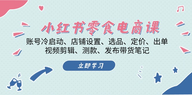 小红书 零食电商课：账号冷启动、店铺设置、选品、定价、出单、视频剪辑.._酷乐网