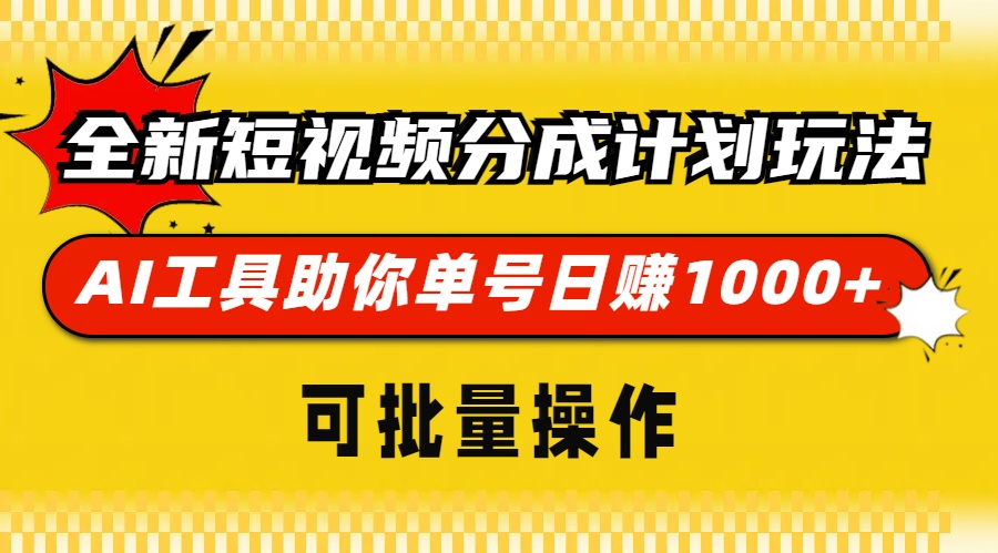 (13378期）全新短视频分成计划玩法，AI 工具助你单号日赚 1000+，可批量操作-北少网创