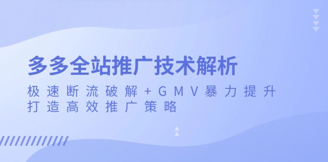 多多全站推广技术解析：极速断流破解+GMV暴力提升，打造高效推广策略_酷乐网