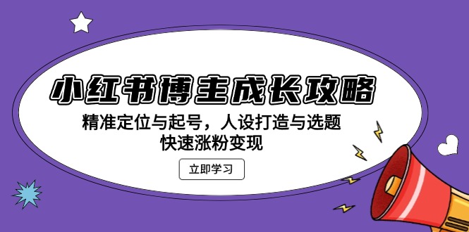 小红书博主成长攻略：精准定位与起号，人设打造与选题，快速涨粉变现_酷乐网