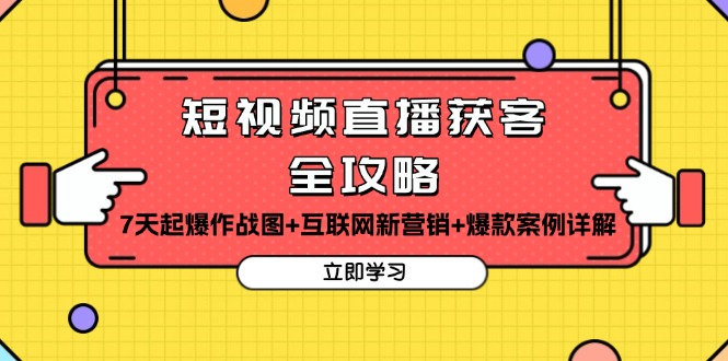 短视频直播获客全攻略：7天起爆作战图+互联网新营销+爆款案例详解_酷乐网