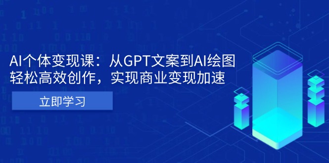 AI个体变现课：从GPT文案到AI绘图，轻松高效创作，实现商业变现加速_酷乐网