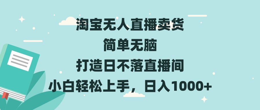 淘宝无人直播卖货 简单无脑 打造日不落直播间 小白轻松上手，日入1000+_酷乐网