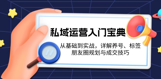 私域运营入门宝典：从基础到实战，详解养号、标签、朋友圈规划与成交技巧_酷乐网