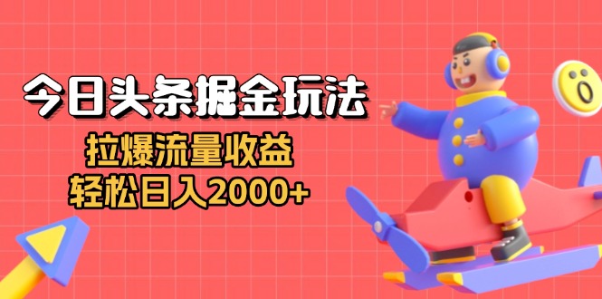 今日头条掘金玩法：拉爆流量收益，轻松日入2000+_酷乐网