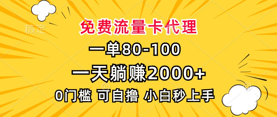 (13551期）一单80，免费流量卡代理，一天躺赚2000+，0门槛，小白也能轻松上手-北少网创