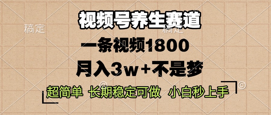 视频号养生赛道，一条视频1800，超简单，长期稳定可做，月入3w+不是梦_酷乐网