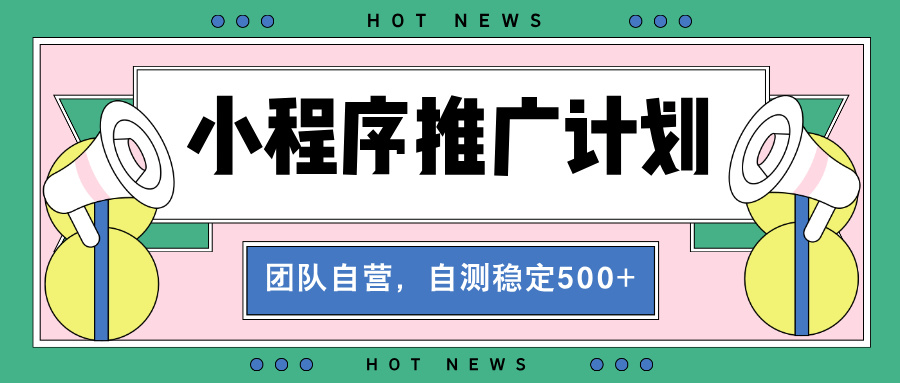 （13575期）【小程序推广计划】全自动裂变，自测收益稳定在500-2000+-小白项目网