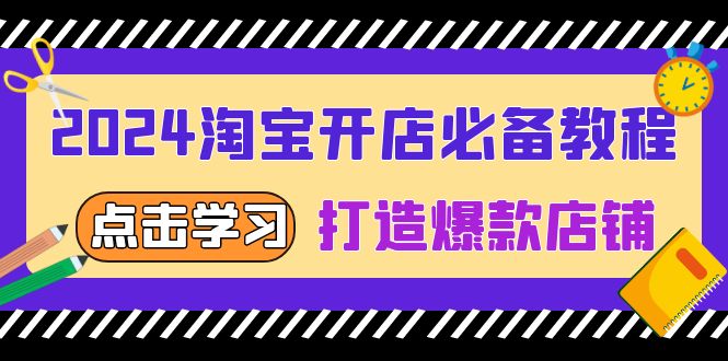 (13576期）2024淘宝开店必备教程，从选趋势词到全店动销，打造爆款店铺-北少网创