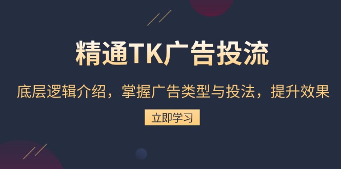 精通TK广告投流：底层逻辑介绍，掌握广告类型与投法，提升效果_酷乐网