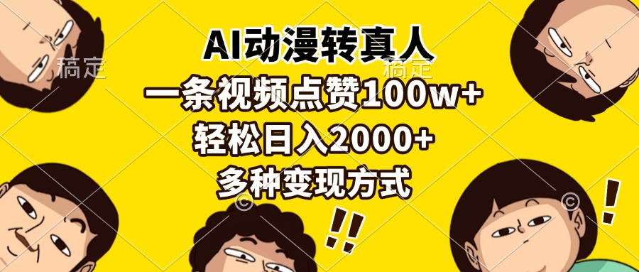 (13650期）AI动漫转真人，一条视频点赞100w+，日入2000+，多种变现方式-北少网创