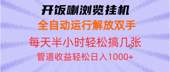 (13655期）开饭喇浏览挂机全自动运行解放双手每天半小时轻松搞几张管道收益日入1000+-北少网创