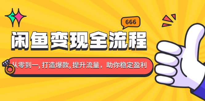 (13677期）闲鱼变现全流程：你从零到一, 打造爆款, 提升流量，助你稳定盈利-北少网创