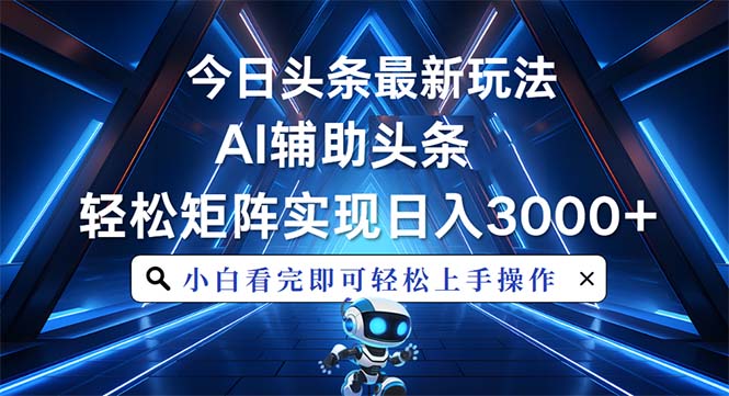 今日头条最新玩法，思路简单，AI辅助，复制粘贴轻松矩阵日入3000+_酷乐网