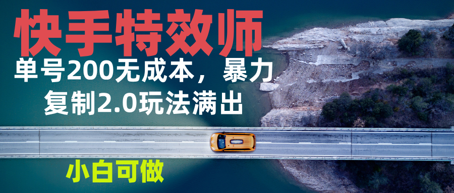 （13714期）快手特效师2.0，单号200收益0成本满出，小白可做-小白项目网