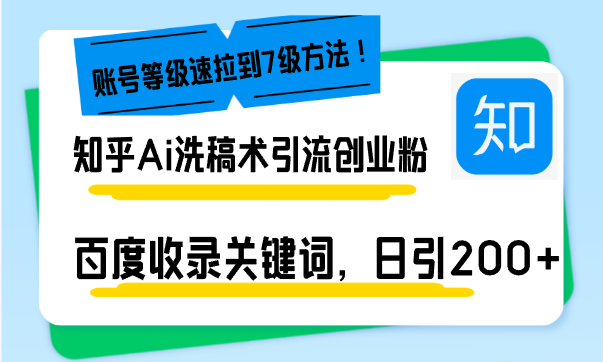 （13725期）知乎Ai洗稿术引流，日引200+创业粉，文章轻松进百度搜索页，账号等级速-小白项目网