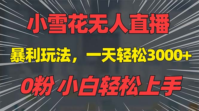 （13768期）抖音雪花无人直播，一天躺赚3000+，0粉手机可搭建，不违规不限流