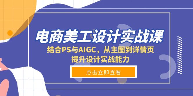 电商美工设计实战课，结合PS与AIGC，从主图到详情页，提升设计实战能力_酷乐网