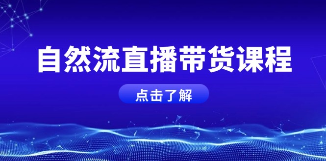 自然流直播带货课程，结合微付费起号，打造运营主播，提升个人能力_酷乐网