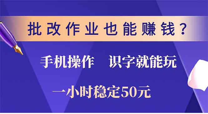 (13826期）批改作业也能赚钱？0门槛手机项目，识字就能玩！一小时50元！-北少网创