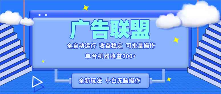 全新广告联盟最新玩法 全自动脚本运行单机300+ 项目稳定新手小白可做_酷乐网