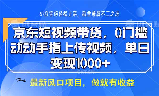 京东短视频带货，0门槛，动动手指上传视频，轻松日入1000+_酷乐网