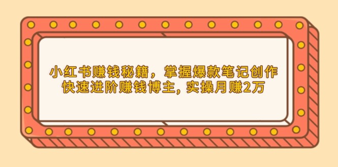 小红书赚钱秘籍，掌握爆款笔记创作，快速进阶赚钱博主, 实操月赚2万_酷乐网