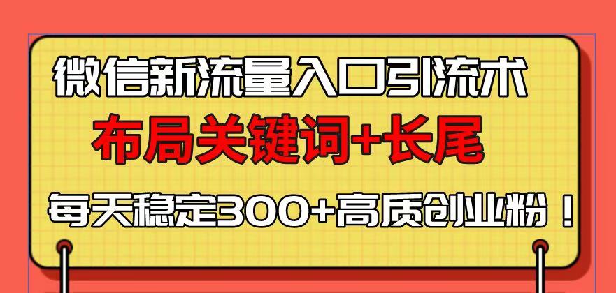 微信新流量入口引流术，布局关键词+长尾，每天稳定300+高质创业粉！_酷乐网