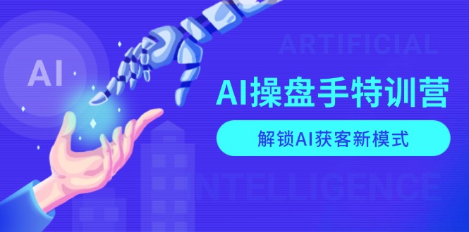 （13915期）AI-操盘手特训营，解锁AI获客新模式，全面掌握AI商业应用与提示词技巧-小白项目网