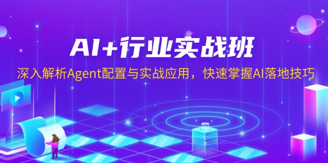 AI+行业实战班，深入解析Agent配置与实战应用，快速掌握AI落地技巧_酷乐网