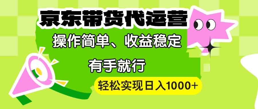 (13957期）【京东带货代运营】操作简单、收益稳定、有手就行！轻松实现日入1000+-北少网创