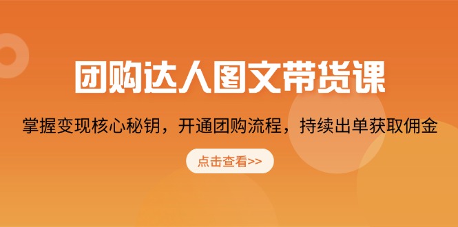 团购 达人图文带货课，掌握变现核心秘钥，开通团购流程，持续出单获取佣金_酷乐网