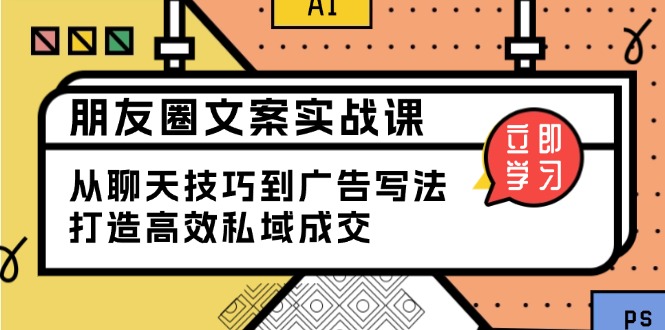 朋友圈文案实战课：从聊天技巧到广告写法，打造高效私域成交_酷乐网