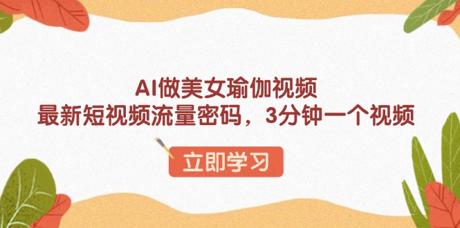 AI做美女瑜伽视频，最新短视频流量密码，3分钟一个视频_酷乐网