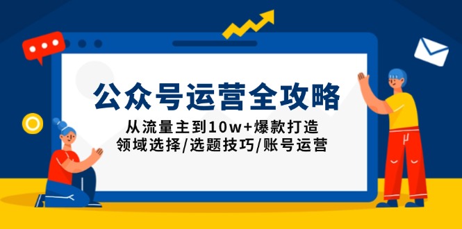 公众号运营全攻略：从流量主到10w+爆款打造，领域选择/选题技巧/账号运营_酷乐网