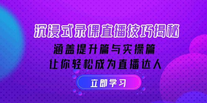 沉浸式-录课直播技巧揭秘：涵盖提升篇与实操篇, 让你轻松成为直播达人_酷乐网