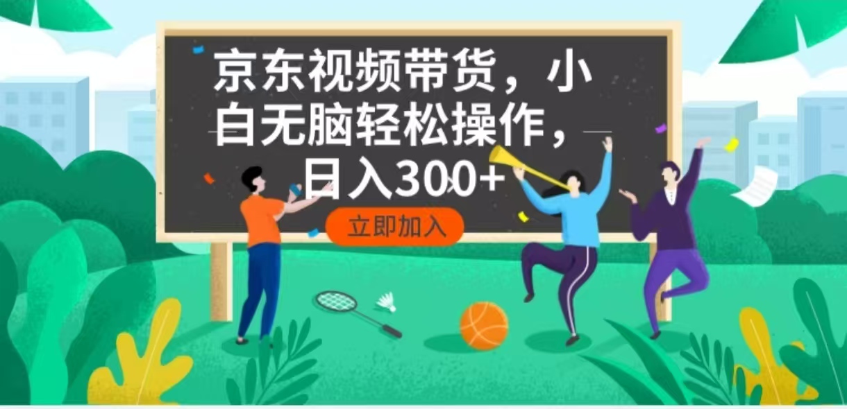 京东短视频带货，小白无脑操作，每天五分钟，轻松日入300+_酷乐网