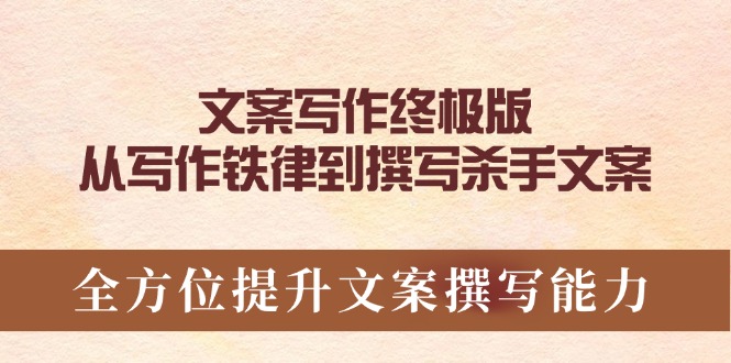 (14056期）文案写作终极版，从写作铁律到撰写杀手文案，全方位提升文案撰写能力-北少网创