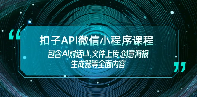 扣子API微信小程序课程，包含AI对话UI,文件上传,创意海报生成器等全面内容_酷乐网