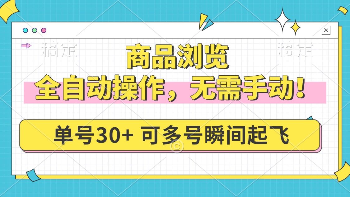 (14131期）商品浏览，全自动操作，无需手动，单号一天30+，多号矩阵，瞬间起飞-北少网创