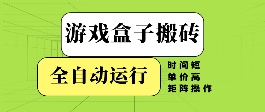 (14141期）游戏盒子全自动搬砖，时间短、单价高，矩阵操作-北少网创