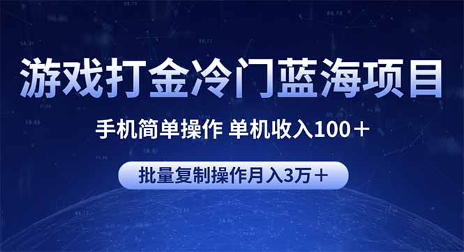 (14173期）游戏打金冷门蓝海项目 手机简单操作 单机收入100＋ 可批量复制操作-北少网创