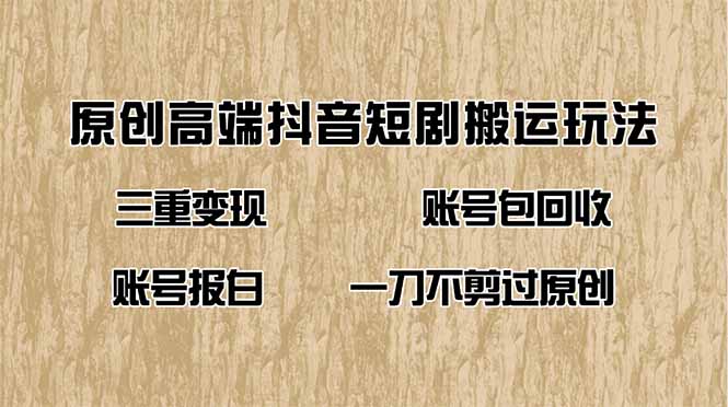 (14187期）抖音短剧纯搬运玩法，三重变现，账号包回收，账号报白一刀不剪过原创-北少网创