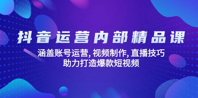 抖音运营内部精品课：涵盖账号运营, 视频制作, 直播技巧, 助力打造爆款…_酷乐网