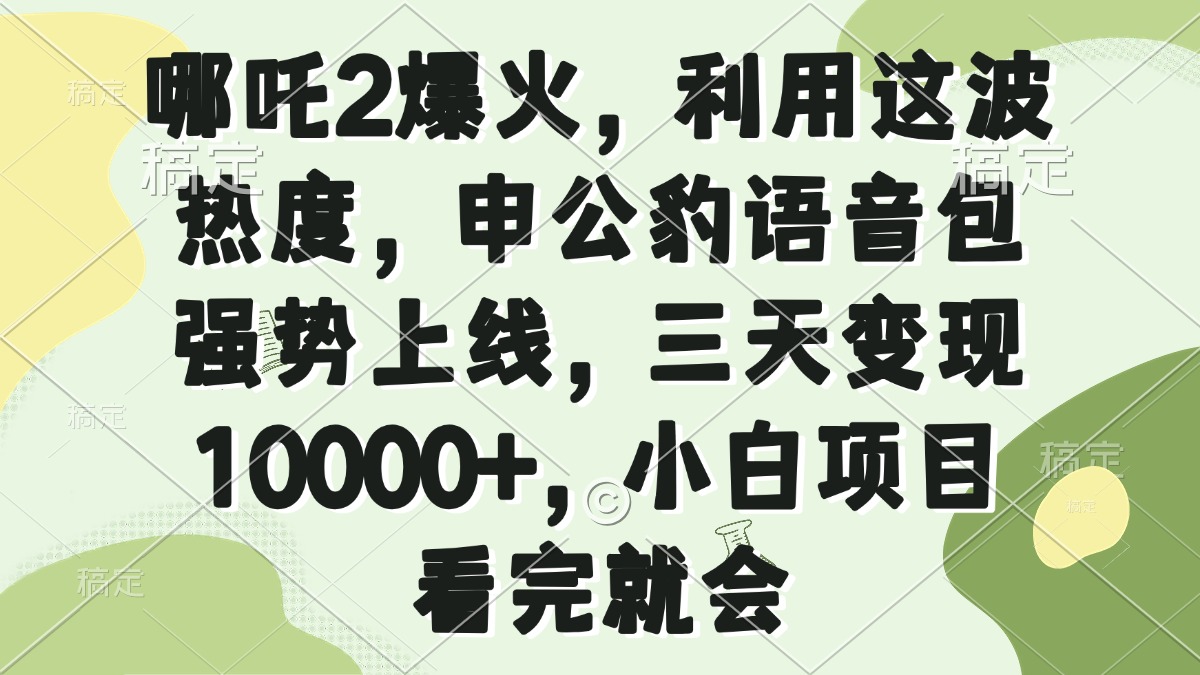 哪吒2爆火，利用这波热度，申公豹语音包强势上线，三天变现10000+，小…_酷乐网